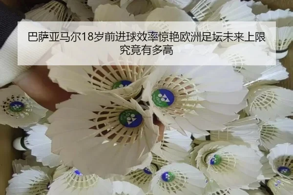 巴萨亚马尔18岁前进球效率惊艳欧洲足坛未来上限究竟有多高 - kaiyun
