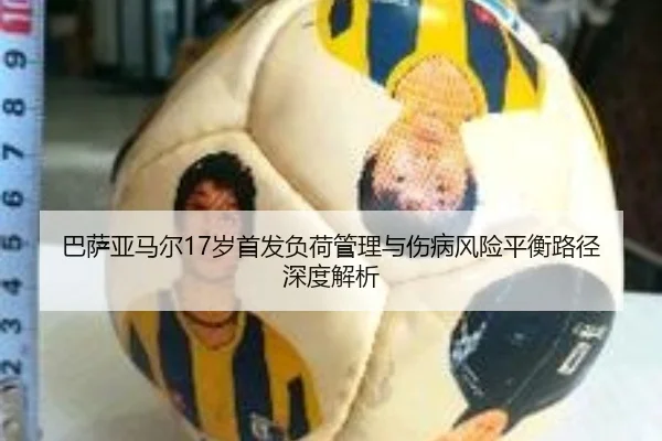 巴萨亚马尔17岁首发负荷管理与伤病风险平衡路径深度解析 - kaiyun