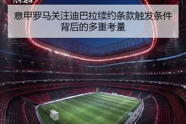 意甲罗马关注迪巴拉续约条款触发条件背后的多重考量 | kaiyun