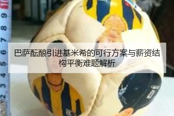 巴萨酝酿引进基米希的可行方案与薪资结构平衡难题解析（kaiyun）
